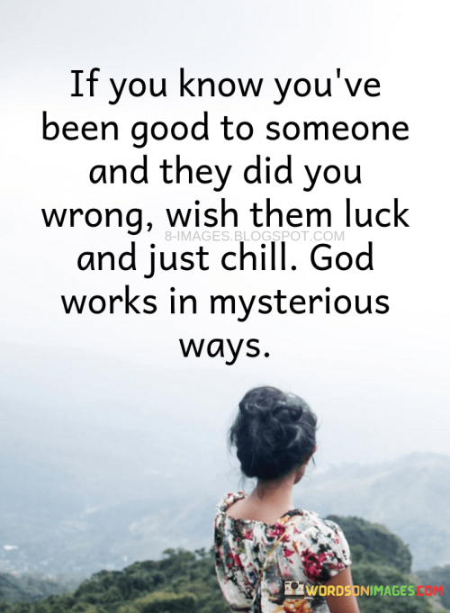 If-you-know-youve-been-good-to-someone-and-they-did-you-wrong-wish-them-luck-and-just-chill-quotes.png
