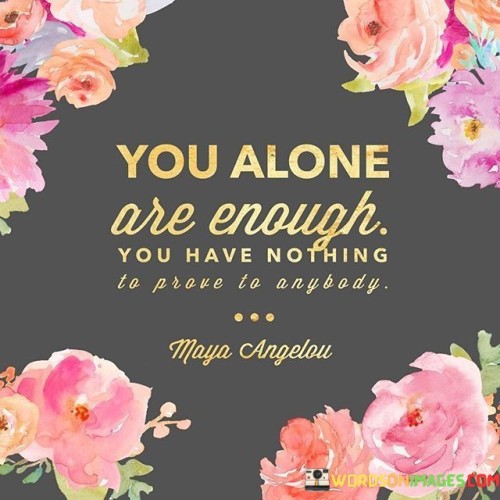 You-Alone-Are-Enough-You-Have-Nothing-To-Prove-To-Anybody-Quote.jpeg