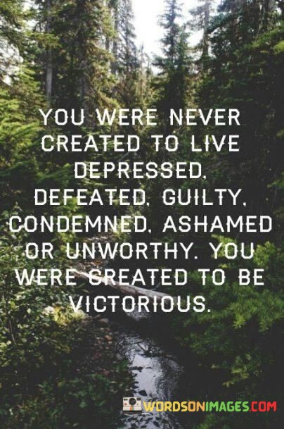 You-Were-Never-Created-To-Live-Depressed-But-Greated-To-Be-Victorious-Quote.jpeg