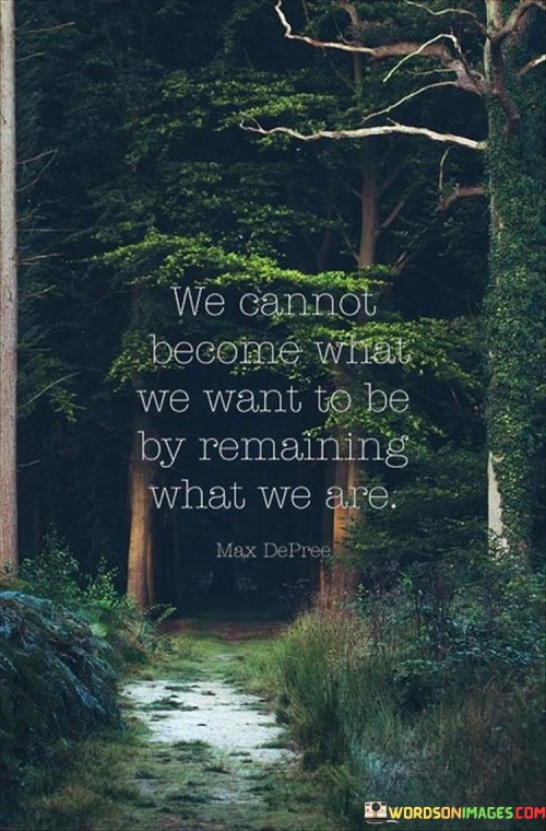 We-Connot-Become-What-We-Want-To-Be-By-Remaining-What-We-Are-Quote.jpeg