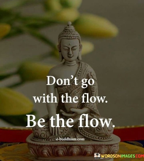 Dont-Go-With-The-Flow-Be-The-Flow-Quotes.jpeg