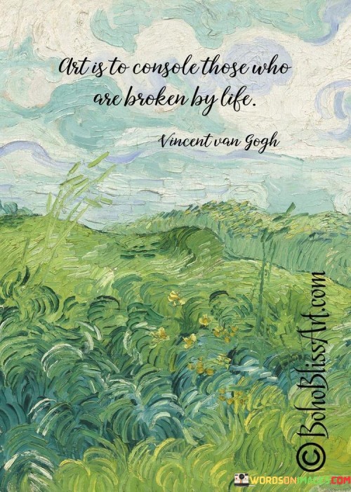 Art-Is-To-Console-Those-Who-Are-Broekn-By-Life-Quotes.jpeg