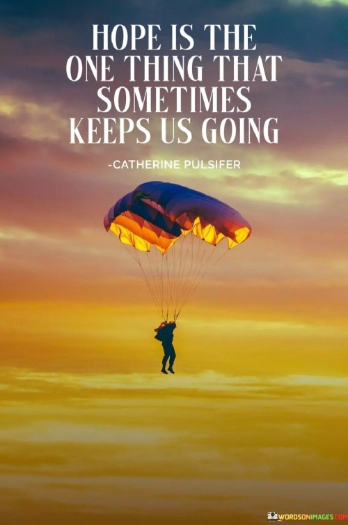 Hope-Is-The-One-Thing-That-Sometimes-Keeps-Us-Going-Quotes.jpeg