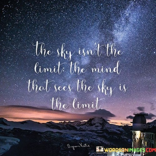 The-Sky-Isnt-The-Limit-The-Mind-That-Sees-The-Sky-Is-The-Limit-Quotes.jpeg