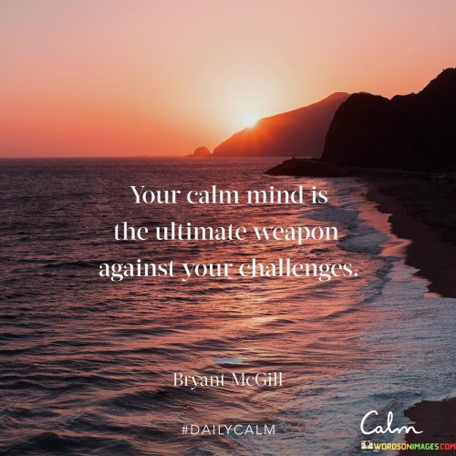 your-calm-mind-is-the-ultimate-weapon-against-your-challenges-quotes.jpeg