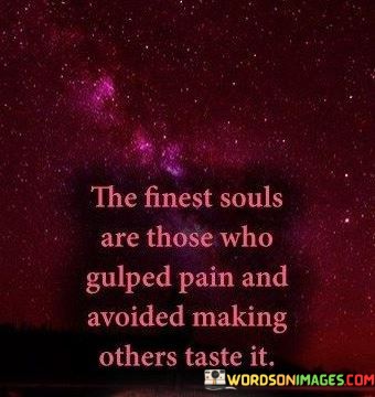 The-Finest-Souls-Are-Those-Who-Gulped-Pain-Quotes.jpeg