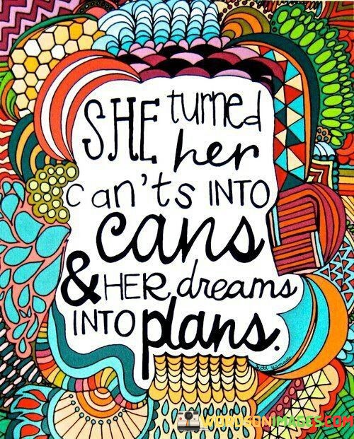 She-Turned-Her-Cant-Into-Cans--Her-Dreams-Into-Plan-Quote.jpeg