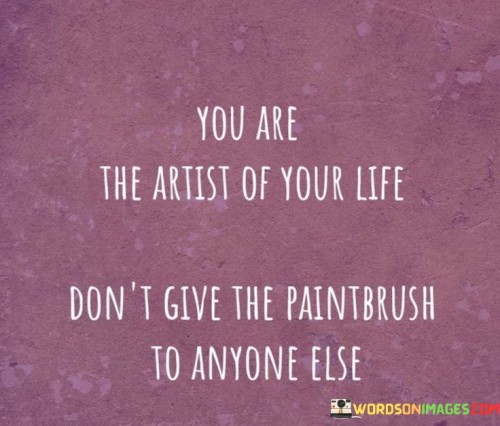 You-Are-The-Artist-Of-Your-Life-Quotes.jpeg