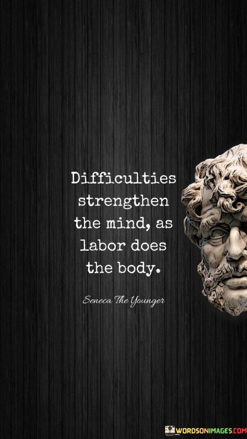 Difficulties-Strenghthen-The-Mind-As-Labor-Does-The-Body-Quote.jpeg