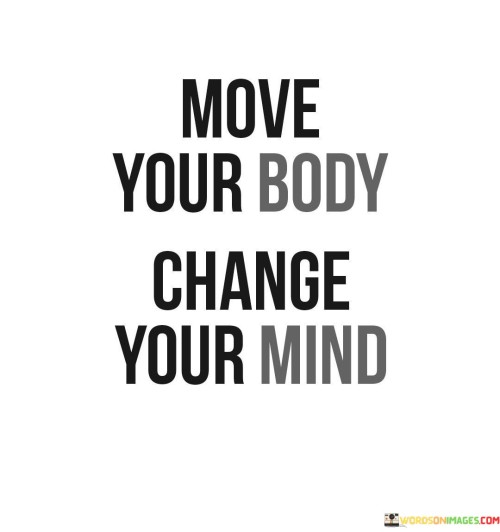 Move-Your-Body-Change-Your-Mind-Quote.jpeg