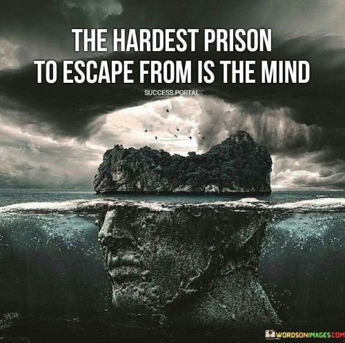The-Hardest-Prison-To-Escape-From-Is-The-Mind-Quote.jpeg
