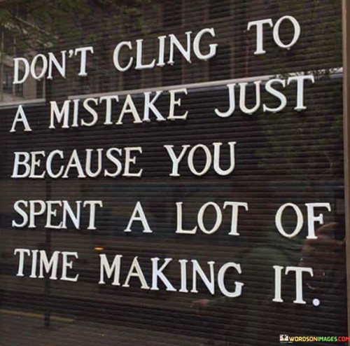 Dont-Cling-To-A-Mistake-Just-Because-You-Spent-A-Lot-Quotes.jpeg