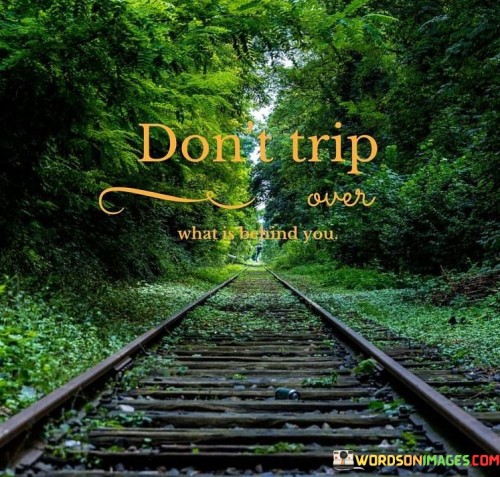Dont-Trip-Over-What-Is-Behind-You-Quotes.jpeg