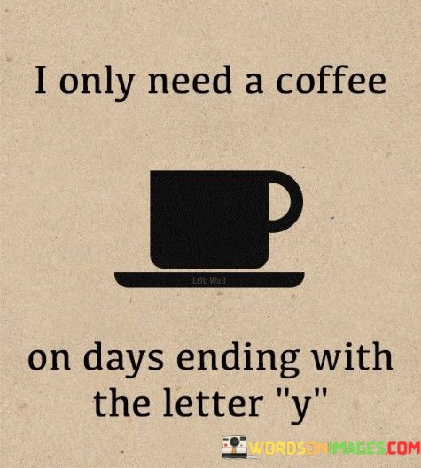 I-Only-Need-A-Coffee-On-Days-Ending-Quotes.jpeg