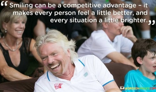 Smiling-Can-Be-A-Competitive-Advantage-It-Makes-Every-Person-Feel-A-Little-Better-Quotes.jpeg