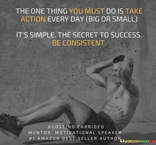 The-One-Thing-You-Must-Do-Is-Take-Action-Every-Day-Quotes.jpeg