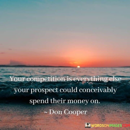 Your-Competition-Is-Everything-Else-Your-Prospect-Quotes.jpeg
