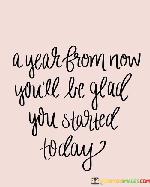 A-Year-From-Now-Youll-Be-Glad-Quotes.jpeg