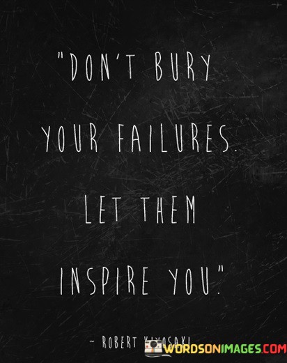 Dont-Bury-Your-Failures-Let-Them-Inspire-You-Quotes.jpeg