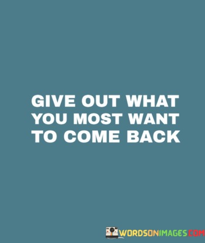Give-Out-What-You-Most-Want-To-Come-Back-Quotes.jpeg