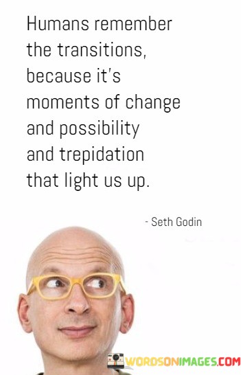 Humans-Remember-The-Transitions-Because-Its-Moments-Quotes.jpeg