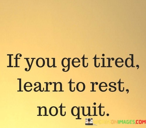 If-You-Get-Tired-Learn-To-Rest-Not-Quit-Quotes.jpeg