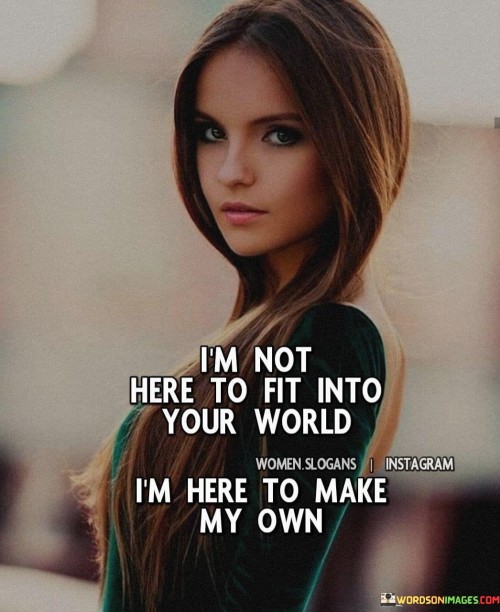 Im-Not-Here-To-Fit-Into-Your-World-Quotes.jpeg