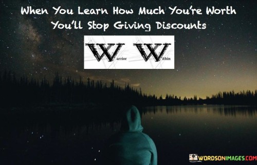 When-You-Learn-Who-Much-Youre-Worth-Youll-Stop-Quotes.jpeg