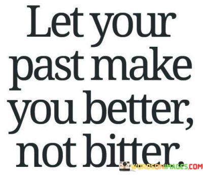 Let-Your-Past-Make-You-Better-Not-Bitter-Quotes.jpeg