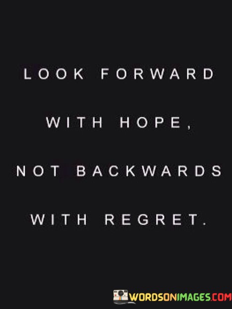 Look-Forward-With-Hope-Not-Backwards-With-Regret-Quotes.jpeg