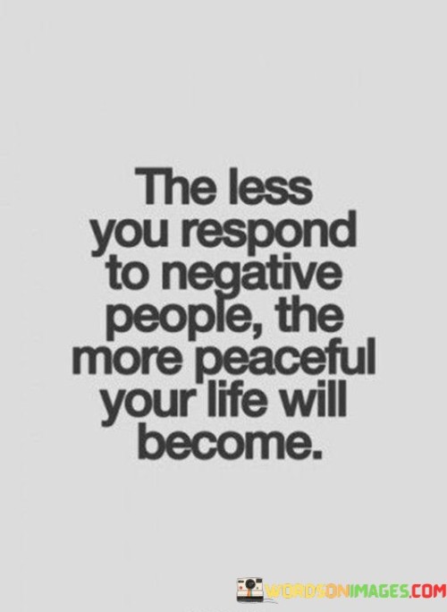 The-Less-You-Respond-To-Negative-People-The-More-Quotes.jpeg