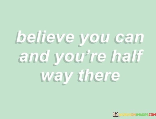 Believe-You-Can-And-Youre-Half-Way-There-Quotes.jpeg