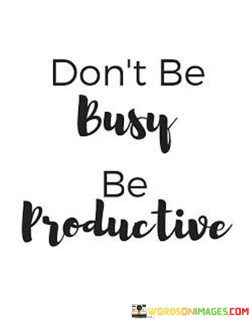 Dont-Be-Busy-Be-Productive-Quotes.jpeg