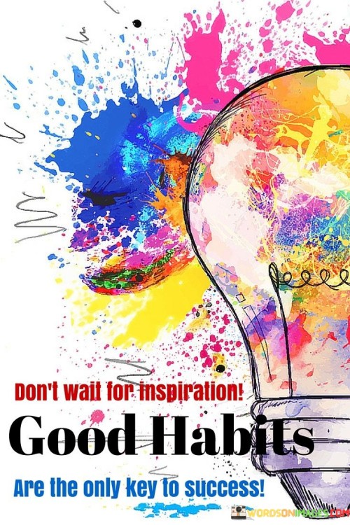 Dont-Wait-For-Inspiration-Good-Habits-Are-The-Quotes.jpeg