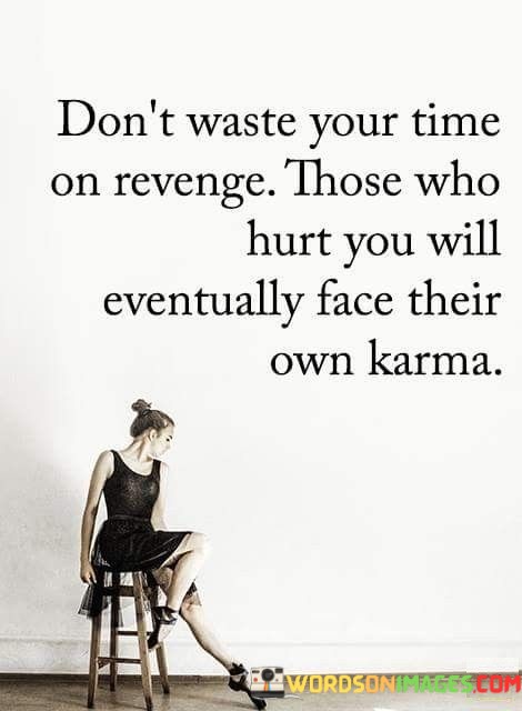 Dont-Waste-Your-Time-On-Revenge-Those-Who-Hurt-Quotes.jpeg
