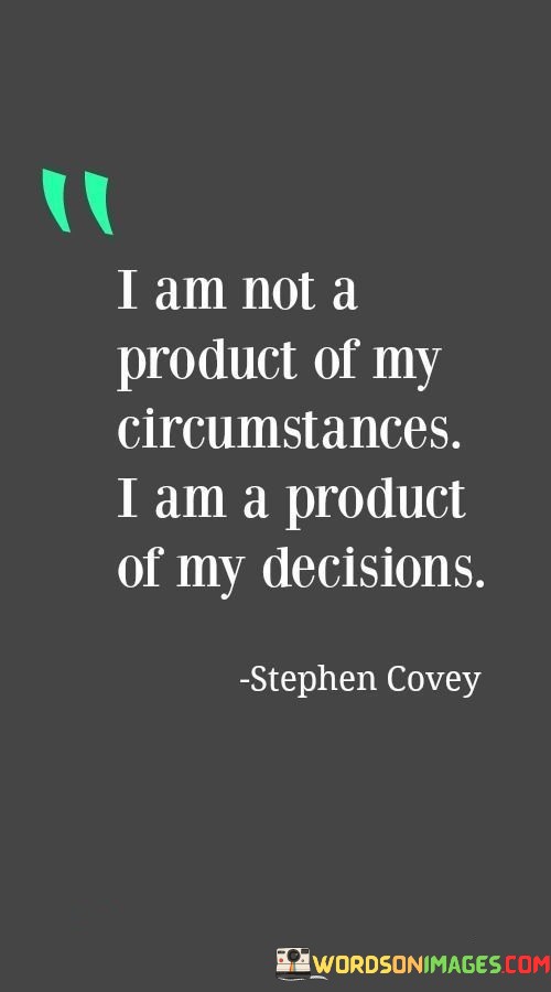 I-Am-Not-A-Product-Of-My-Circumstances-I-Am-Quotes.jpeg