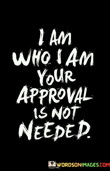 I-Am-Who-I-Am-Your-Approval-Is-Not-Needed-Quotes.jpeg