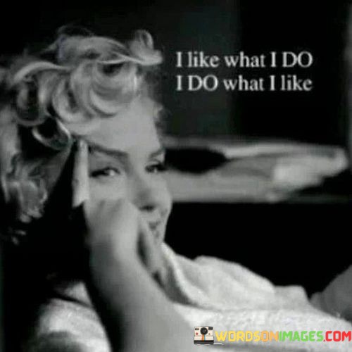 I-Like-What-I-Do-I-Do-What-I-Like-Quotes.jpeg