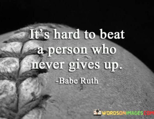 Its-Hard-To-Beat-A-Person-Who-Never-Gives-Up-Quotes.jpeg