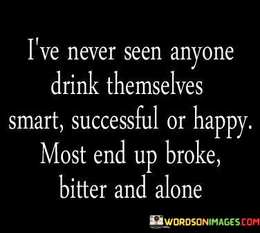 Ive-Never-Seen-Anyone-Drink-Themselves-Smart-Successful-Quotes.jpeg