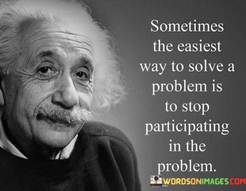 Sometimes-The-Easiest-Way-To-Solve-A-Problem-Is-To-Stop-Quotes.jpeg