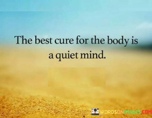 The-Best-Cure-For-The-Body-Is-A-Quiet-Mind-Quotes.jpeg