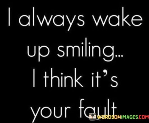 I-Always-Wake-Up-Smiling-I-Think-Its-Your-Quotes.jpeg