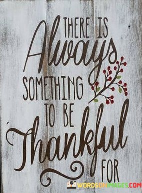 There-Is-Always-Something-To-Be-Thankful-For-Quotes.jpeg