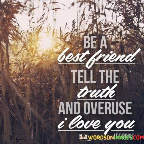 Be-A-Best-Friend-Tell-The-Truth-And-Overuse-I-Love-Quotes.jpeg