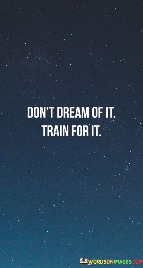 Dont-Dream-Of-It-Train-For-It-Quotes.jpeg