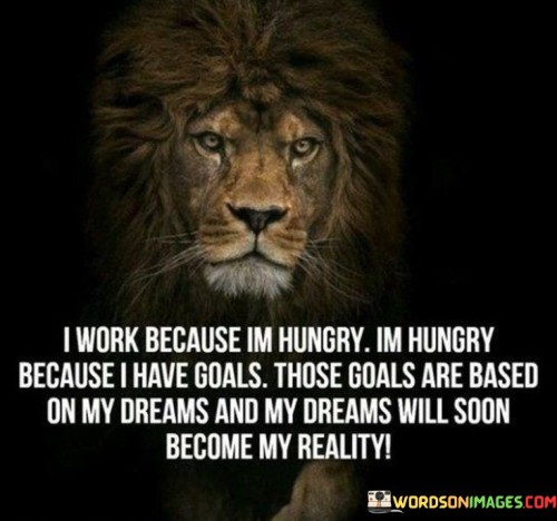 I-Work-Because-Im-Hungry-Im-Hungry-Because-I-Have-Goals-Quotes.jpeg