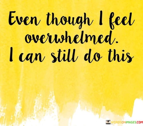 Even-Though-I-Feel-Overwhelmed-I-Can-Still-Do-This-Quotes.jpeg