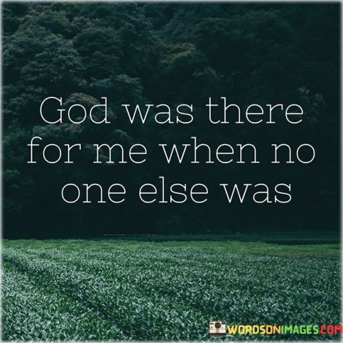 God-Was-There-For-Me-When-No-One-Else-Was-Quotes.jpeg