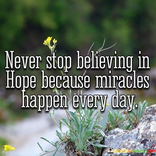 Never-Stop-Believing-In-Hope-Because-Miracles-Quotes.jpeg